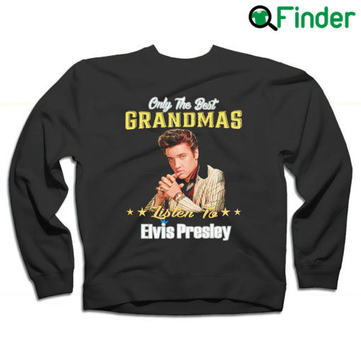 Best Only the best grandmas listen to Elvis Presley 2022 sweatshirt