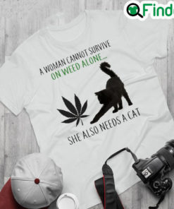 Best a Woman cannot survive on Weed alone she also needs a Cat Shirt