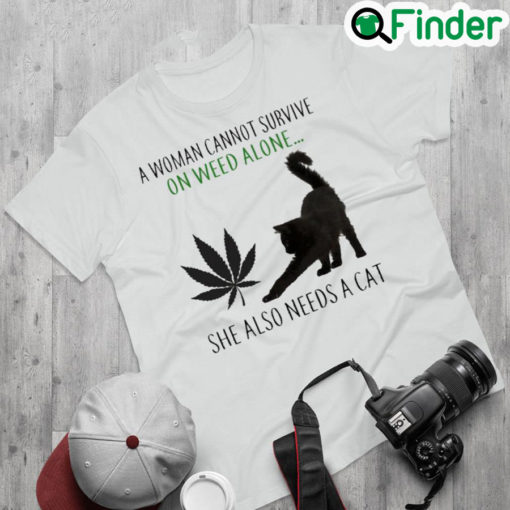 Best a Woman cannot survive on Weed alone she also needs a Cat Shirt