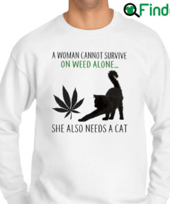 Best a Woman cannot survive on Weed alone she also needs a Cat Sweatshirt