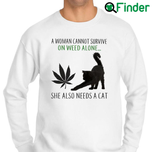 Best a Woman cannot survive on Weed alone she also needs a Cat Sweatshirt