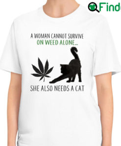 Best a Woman cannot survive on Weed alone she also needs a Cat T Shirt