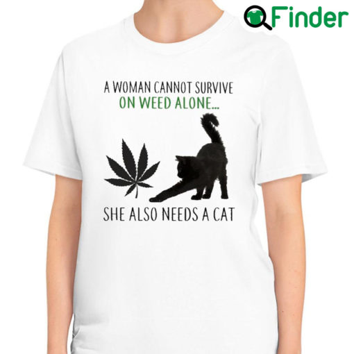 Best a Woman cannot survive on Weed alone she also needs a Cat T Shirt