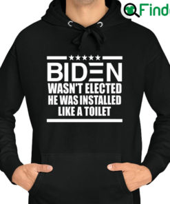 Best official Biden Wasnt Elected He Was Installed Like A Toilet Hoodie