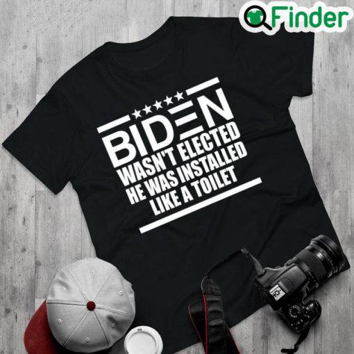 Best official Biden Wasnt Elected He Was Installed Like A Toilet Shirt