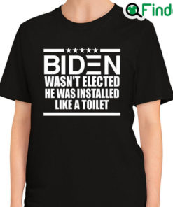 Best official Biden Wasnt Elected He Was Installed Like A Toilet T Shirt