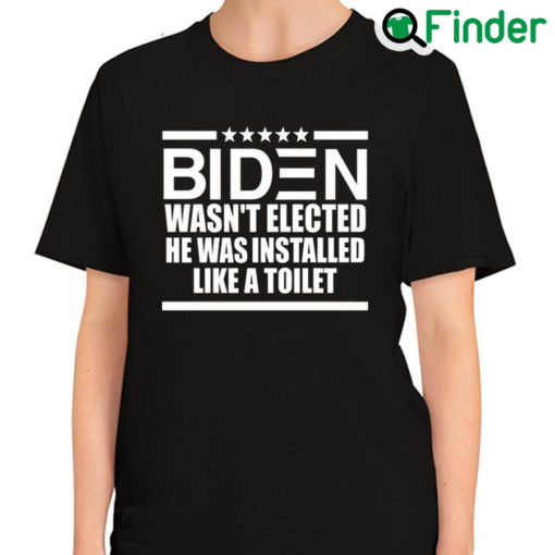 Best official Biden Wasnt Elected He Was Installed Like A Toilet T Shirt