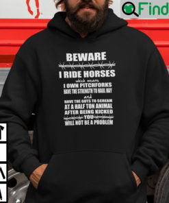 Beware I Ride Horses I Use Pitchforks Have Strength To Haul Hay Hoodie