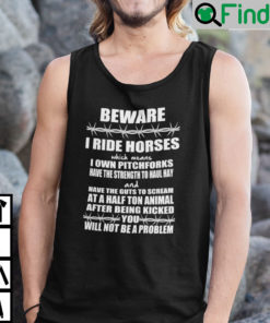 Beware I Ride Horses I Use Pitchforks Have Strength To Haul Hay Shirt