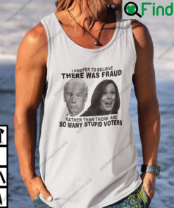 Biden And Harris I Prefer To Believe There Was Fraud Tank Top