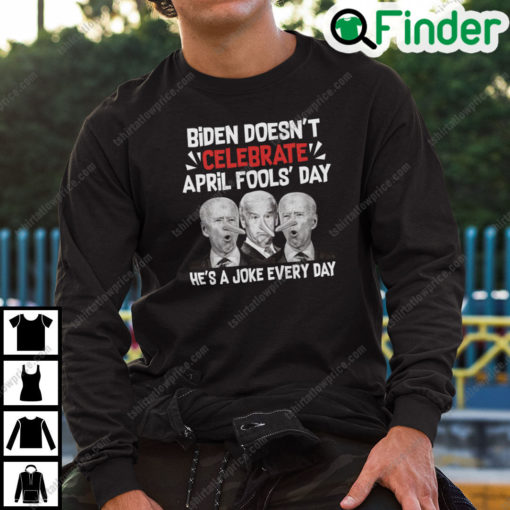 Biden Doesnt Celebrate April Fools Day Hes A Joke Everyday Sweatshirt