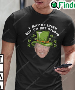 Biden I May Be Irish But Im Not Stupid Shirt