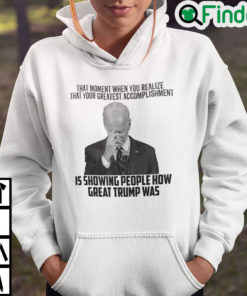 Biden That Moment When You Realize Great Trump Was Hoodie