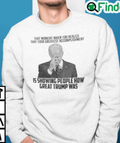 Biden That Moment When You Realize Great Trump Was Sweatshirt