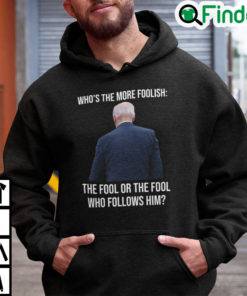 Biden Whos The More Foolish The Fool Or The Fool Who Follows Him Hoodie