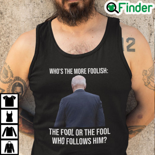 Biden Whos The More Foolish The Fool Or The Fool Who Follows Him Tank Top