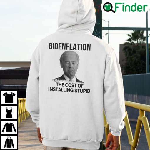 Bidenflation The Cost Of Installing Stupid Biden Hoodie