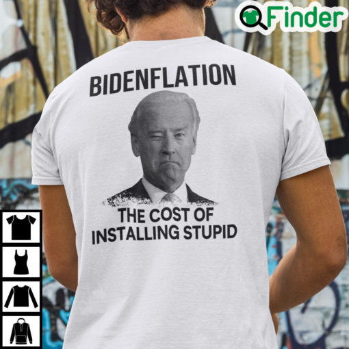 Bidenflation The Cost Of Installing Stupid Biden Shirt