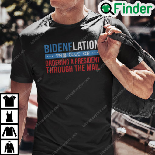 Bidenflation The Cost Of Ordering A President Through The Mail Shirt