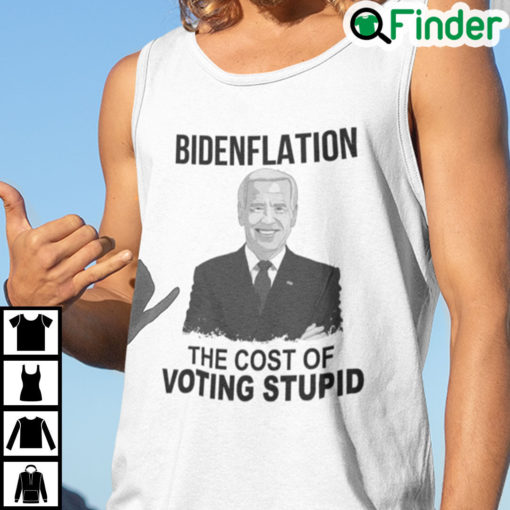 Bidenflation The Cost Of Voting Stupid Shirt