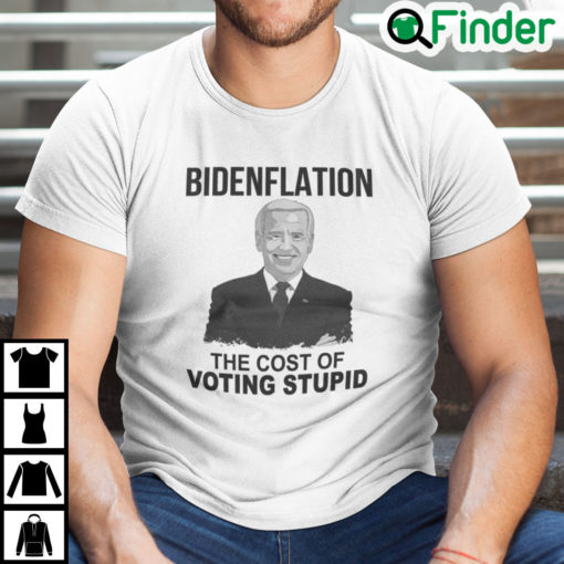 Bidenflation The Cost Of Voting Stupid T Shirt