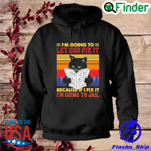 Black Cat Im going to let god fix it because if I fix it Im going to jail vintage Hoodie