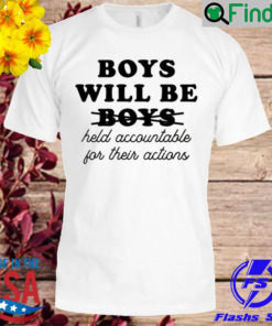 Boys will be boys held accountable for their actions shirt