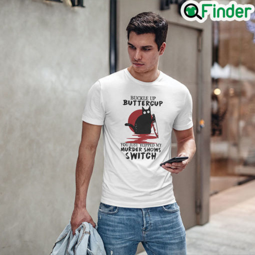 Buckle Up Buttercup You Just Flipped My Murder Shows Switch Black Cat Halloween Tee Shirt