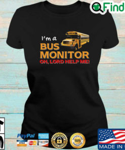 Bus School Im a bus monitor oh lord help Me T shirt