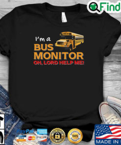 Bus School Im a bus monitor oh lord help Me shirt