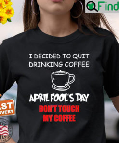 Coffee Lovers April fools day Coffee April 1st Fool Shirt