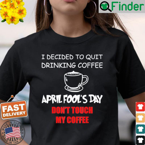 Coffee Lovers April fools day Coffee April 1st Fool Shirt