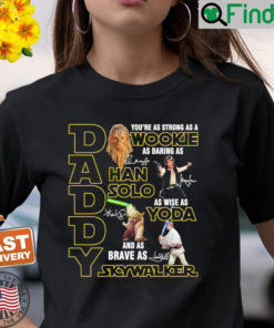 Daddy Youre As Strong As A Wookie As Daring As Hand Solo As Wise As Yoda T Shirt