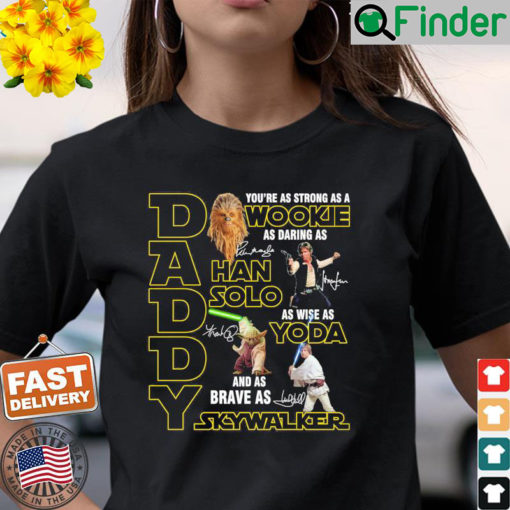 Daddy Youre As Strong As A Wookie As Daring As Hand Solo As Wise As Yoda T Shirt