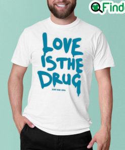 Dakota Johnson Love is the drug just say yes T shirt