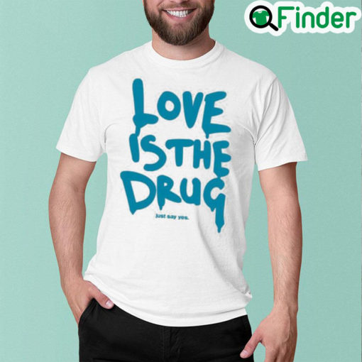 Dakota Johnson Love is the drug just say yes T shirt