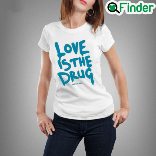 Dakota Johnson Love is the drug just say yes shirt