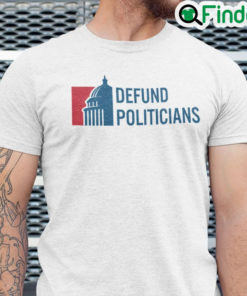 Defund Politicians Shirt