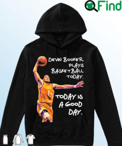 Devin Booker Plays Basketball Today Today Is A Good Day Hoodie