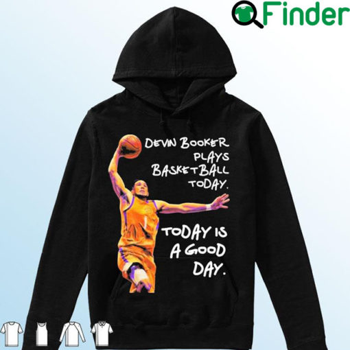 Devin Booker Plays Basketball Today Today Is A Good Day Hoodie