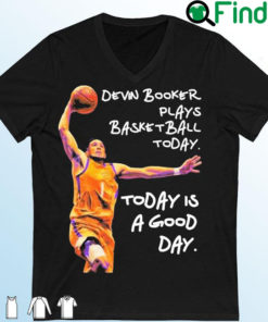 Devin Booker Plays Basketball Today Today Is A Good Day Shirt