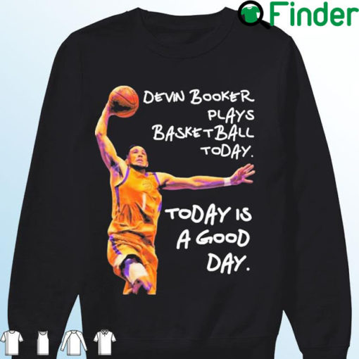 Devin Booker Plays Basketball Today Today Is A Good Day Sweatshirt