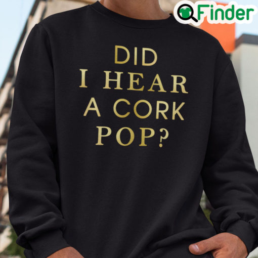 Did I Hear A Cork Pop Sweatshirt