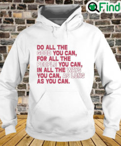 Do All The Good You Can For All The People You Can In All The Ways You Can As Long As You Can Hoodie