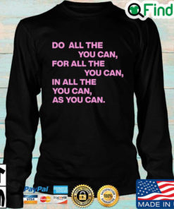 Do All The You Can For All The You Can In All The You Can As You Can Quote Long Sleeve