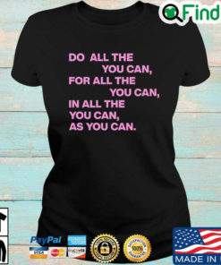 Do All The You Can For All The You Can In All The You Can As You Can Quote T shirt