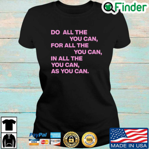 Do All The You Can For All The You Can In All The You Can As You Can Quote T shirt