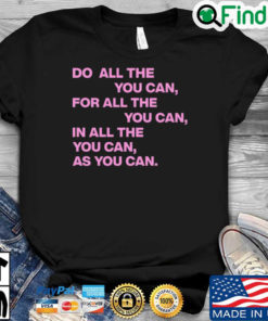 Do All The You Can For All The You Can In All The You Can As You Can Quote shirt