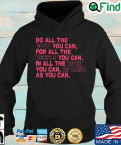 Do all the good you can for all the people you can in all the ways you can as long as you can Unisex Hoodie