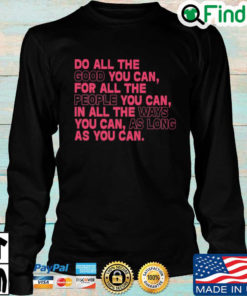 Do all the good you can for all the people you can in all the ways you can as long as you can Unisex Long Sleeve